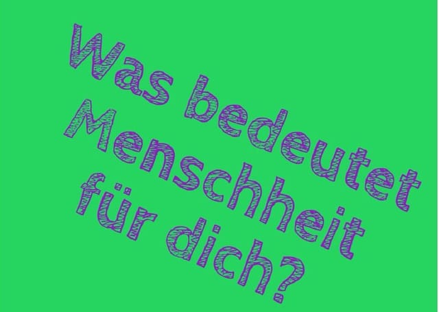 Was bedeutet Menschheit?!